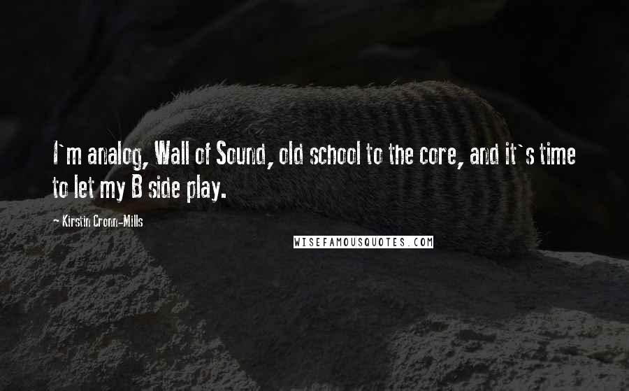 Kirstin Cronn-Mills Quotes: I'm analog, Wall of Sound, old school to the core, and it's time to let my B side play.