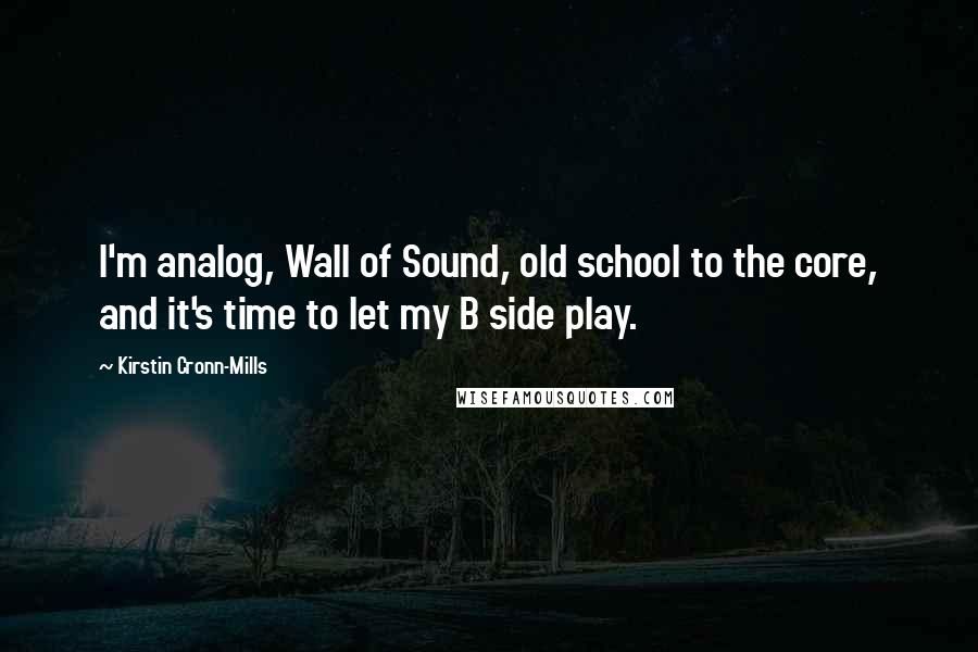 Kirstin Cronn-Mills Quotes: I'm analog, Wall of Sound, old school to the core, and it's time to let my B side play.
