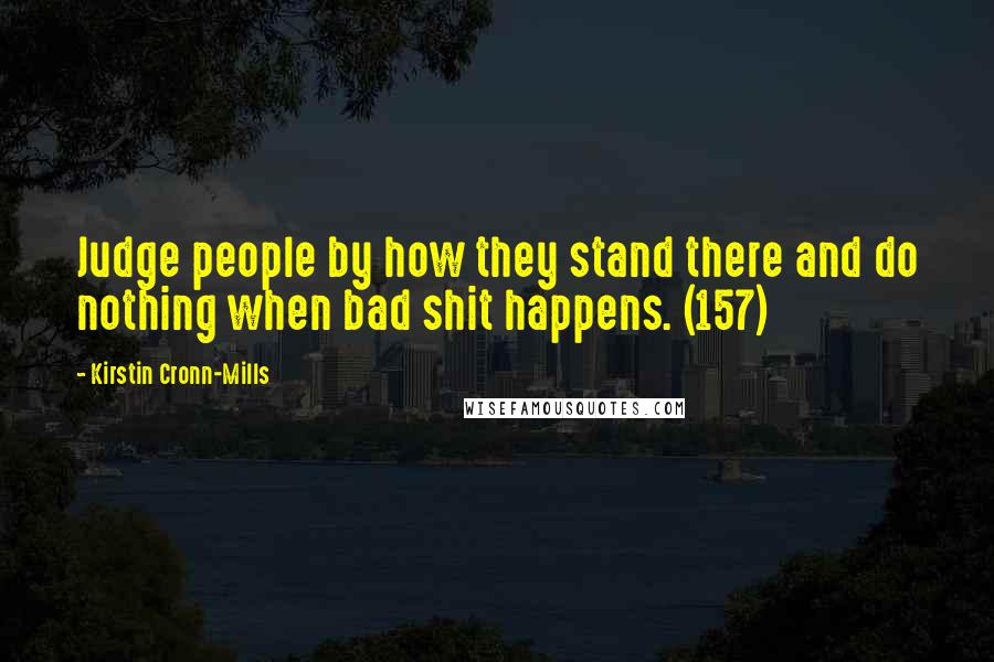 Kirstin Cronn-Mills Quotes: Judge people by how they stand there and do nothing when bad shit happens. (157)