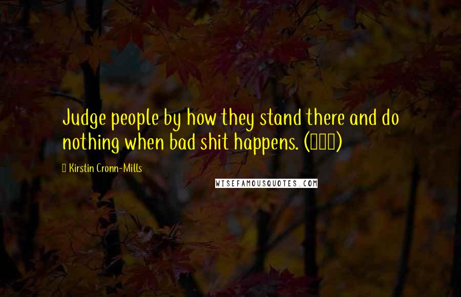 Kirstin Cronn-Mills Quotes: Judge people by how they stand there and do nothing when bad shit happens. (157)