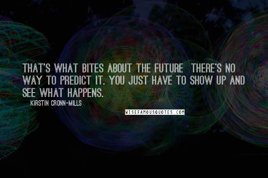 Kirstin Cronn-Mills Quotes: That's what bites about the future  there's no way to predict it. You just have to show up and see what happens.