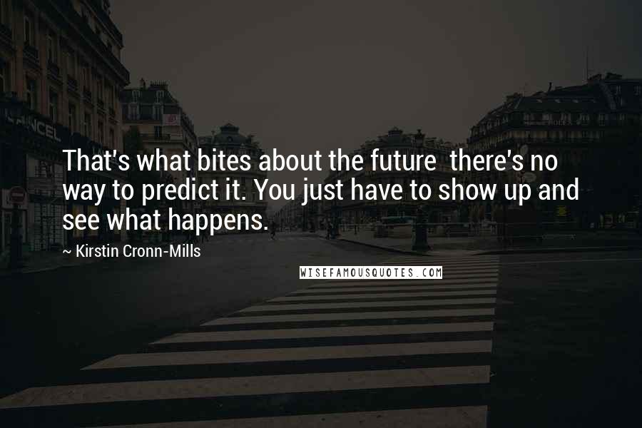 Kirstin Cronn-Mills Quotes: That's what bites about the future  there's no way to predict it. You just have to show up and see what happens.