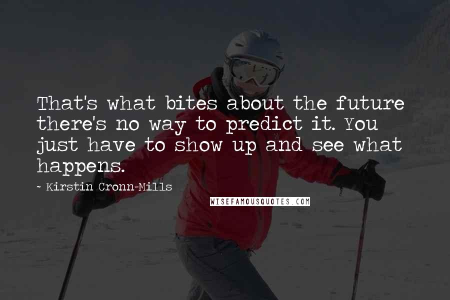 Kirstin Cronn-Mills Quotes: That's what bites about the future  there's no way to predict it. You just have to show up and see what happens.