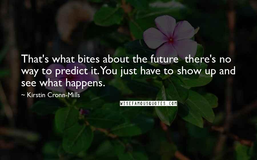 Kirstin Cronn-Mills Quotes: That's what bites about the future  there's no way to predict it. You just have to show up and see what happens.