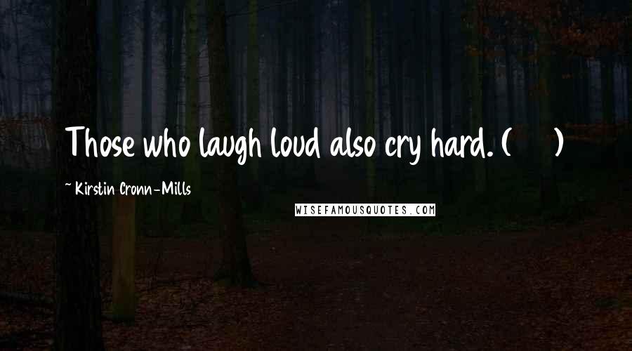 Kirstin Cronn-Mills Quotes: Those who laugh loud also cry hard. (153)