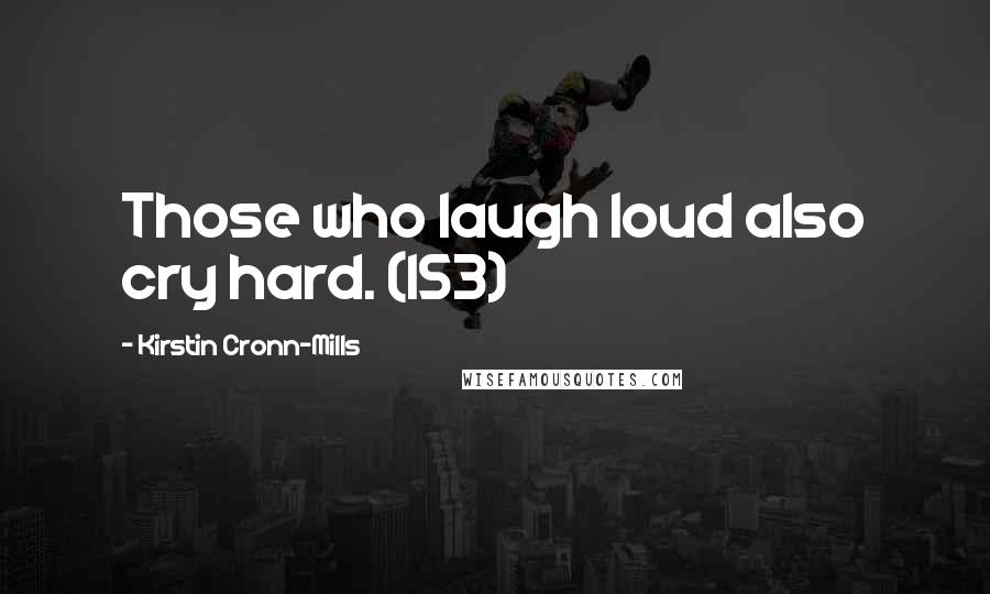 Kirstin Cronn-Mills Quotes: Those who laugh loud also cry hard. (153)