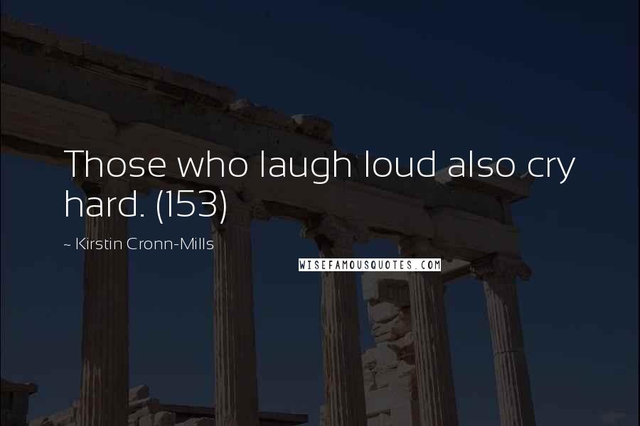 Kirstin Cronn-Mills Quotes: Those who laugh loud also cry hard. (153)