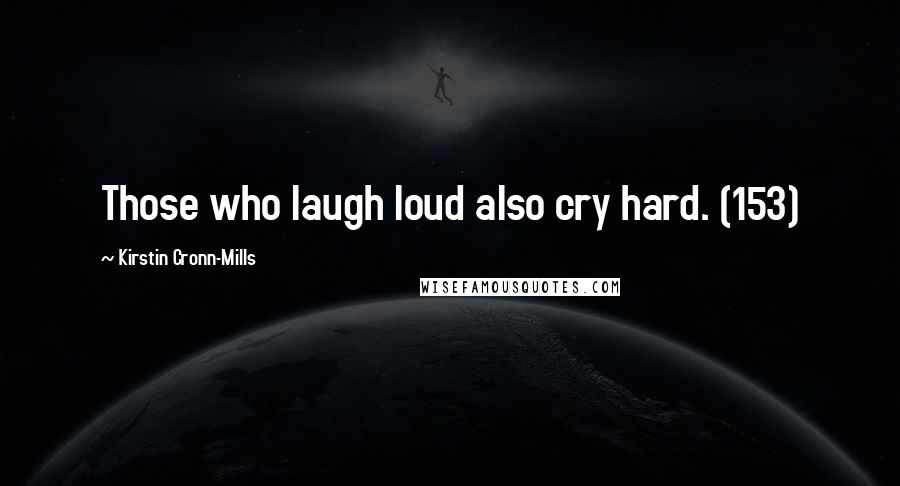 Kirstin Cronn-Mills Quotes: Those who laugh loud also cry hard. (153)