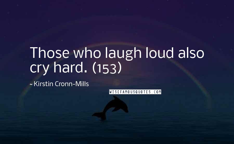 Kirstin Cronn-Mills Quotes: Those who laugh loud also cry hard. (153)