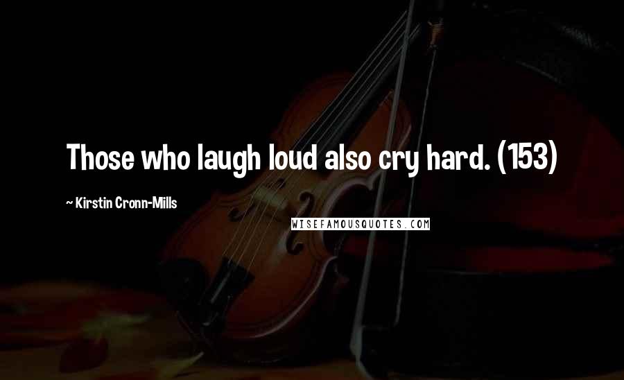 Kirstin Cronn-Mills Quotes: Those who laugh loud also cry hard. (153)