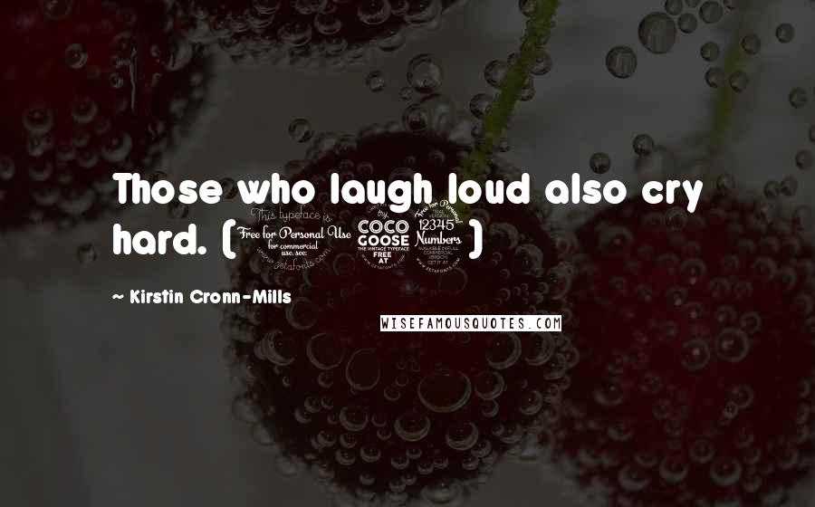 Kirstin Cronn-Mills Quotes: Those who laugh loud also cry hard. (153)