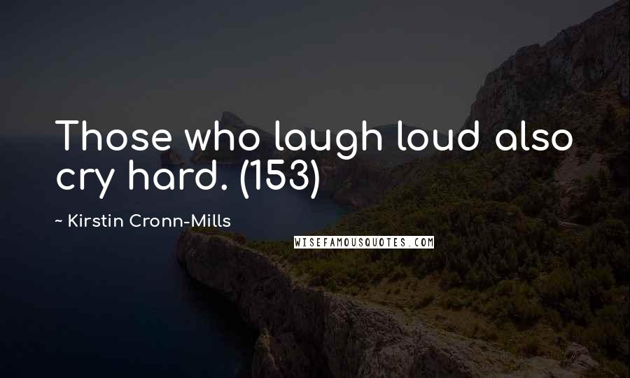 Kirstin Cronn-Mills Quotes: Those who laugh loud also cry hard. (153)