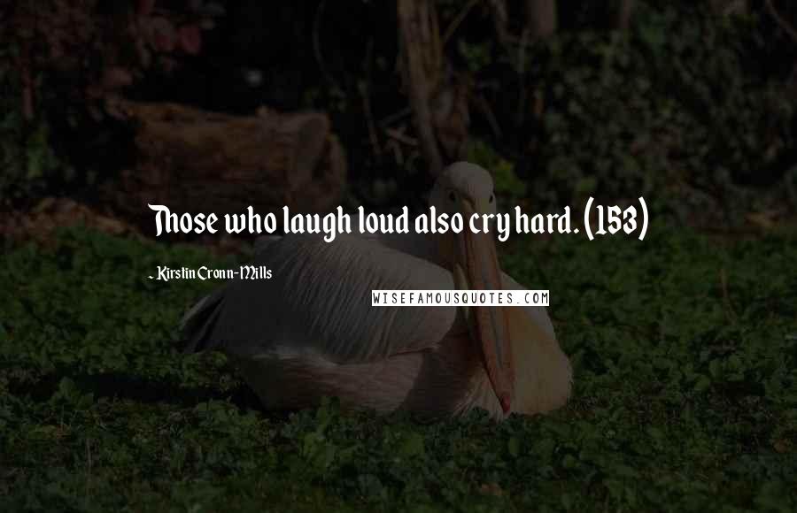 Kirstin Cronn-Mills Quotes: Those who laugh loud also cry hard. (153)