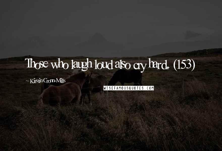 Kirstin Cronn-Mills Quotes: Those who laugh loud also cry hard. (153)