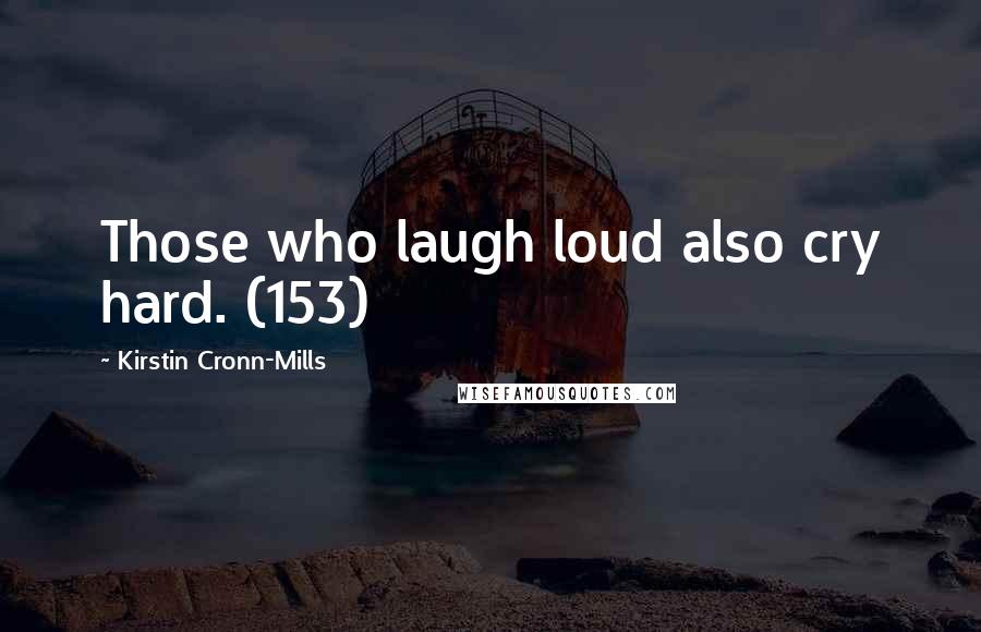 Kirstin Cronn-Mills Quotes: Those who laugh loud also cry hard. (153)