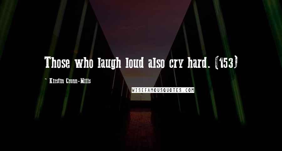 Kirstin Cronn-Mills Quotes: Those who laugh loud also cry hard. (153)