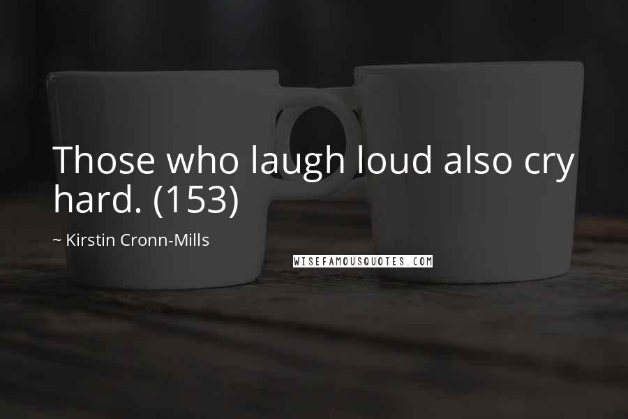 Kirstin Cronn-Mills Quotes: Those who laugh loud also cry hard. (153)