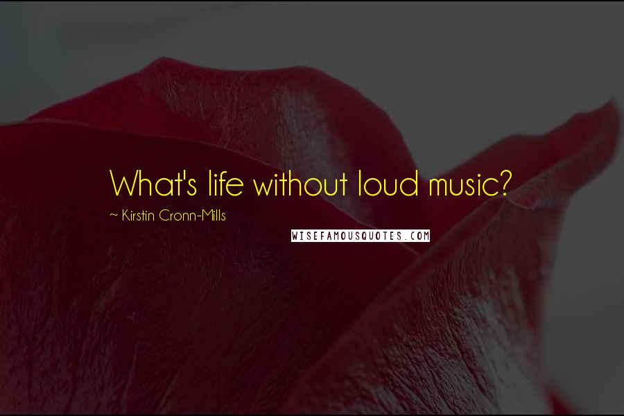 Kirstin Cronn-Mills Quotes: What's life without loud music?