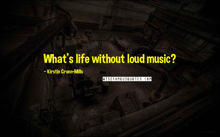 Kirstin Cronn-Mills Quotes: What's life without loud music?