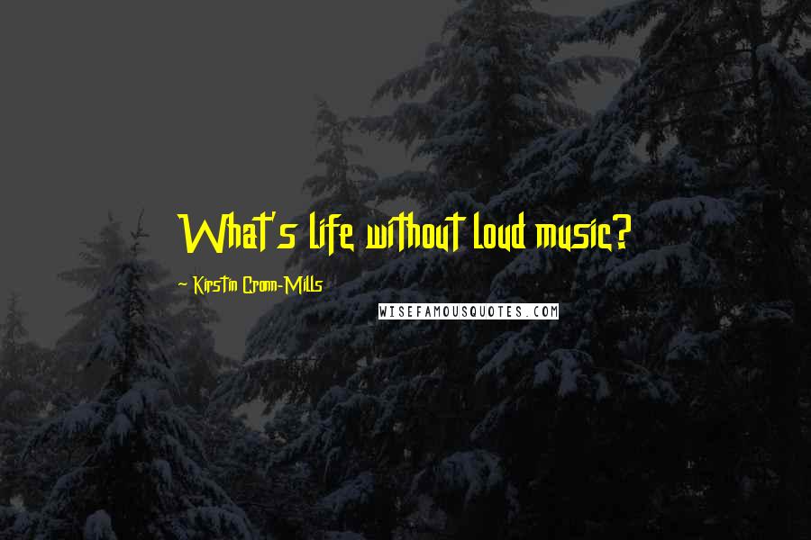 Kirstin Cronn-Mills Quotes: What's life without loud music?