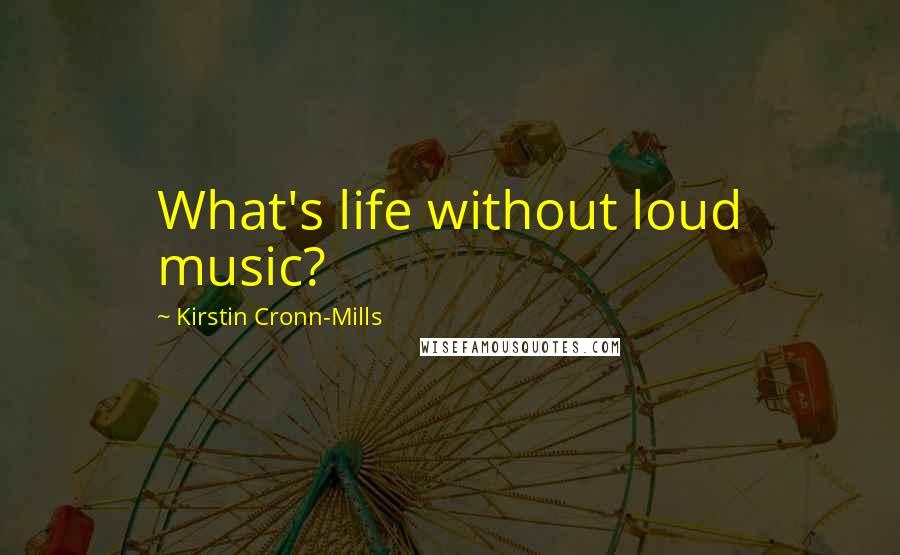 Kirstin Cronn-Mills Quotes: What's life without loud music?