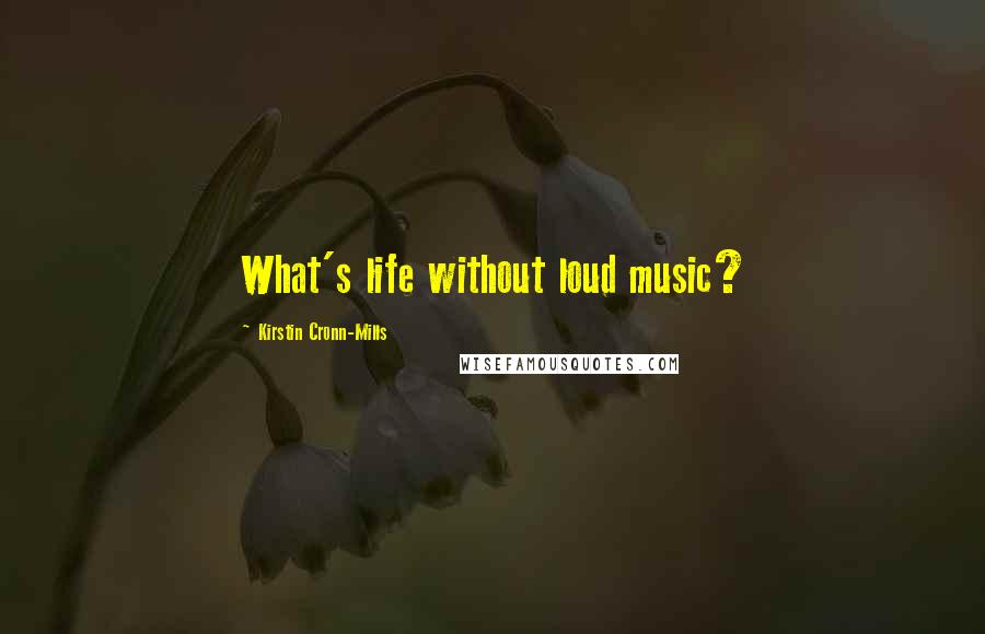 Kirstin Cronn-Mills Quotes: What's life without loud music?