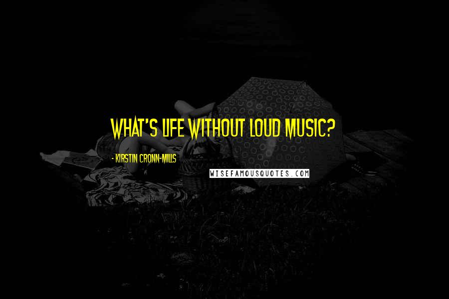 Kirstin Cronn-Mills Quotes: What's life without loud music?
