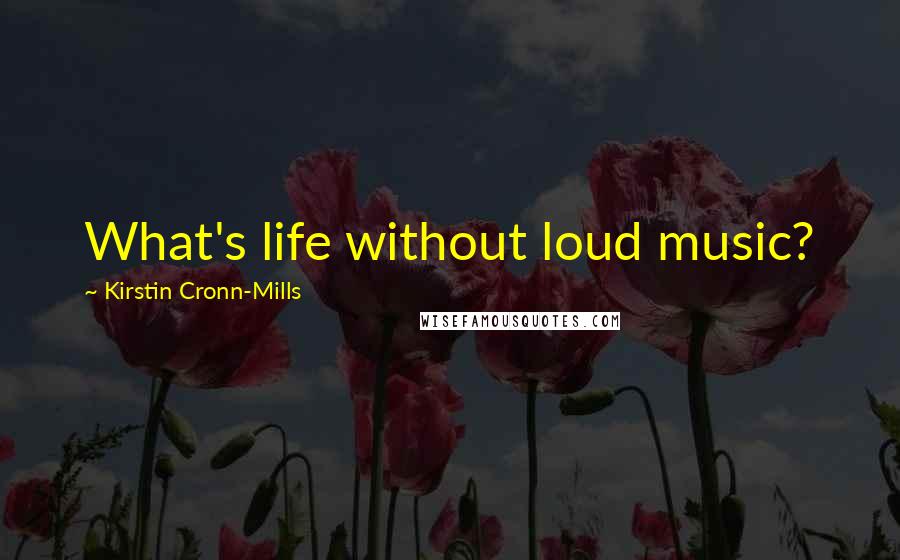 Kirstin Cronn-Mills Quotes: What's life without loud music?