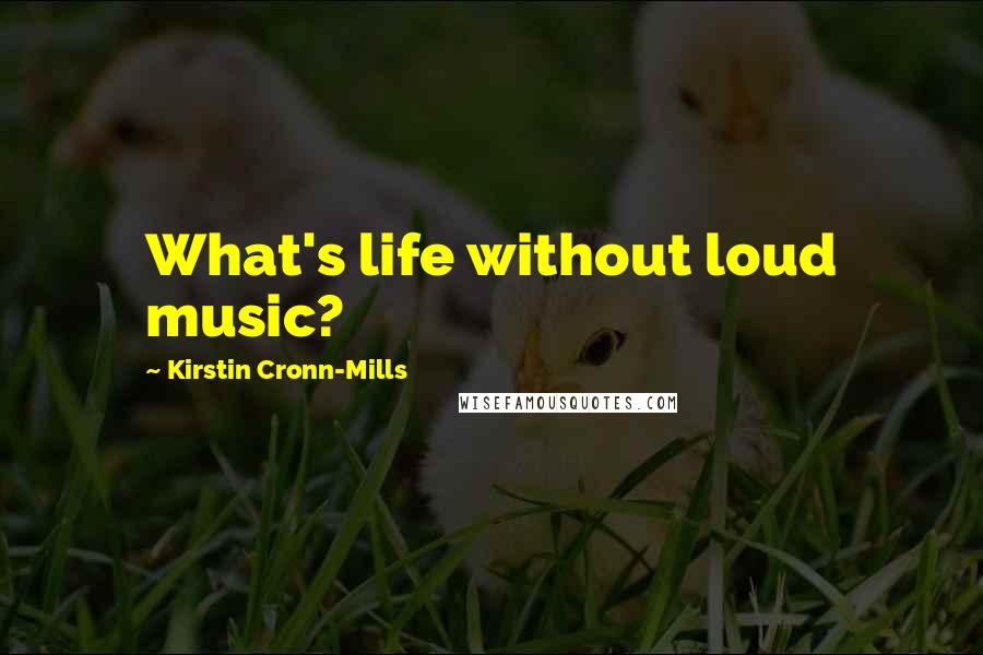 Kirstin Cronn-Mills Quotes: What's life without loud music?