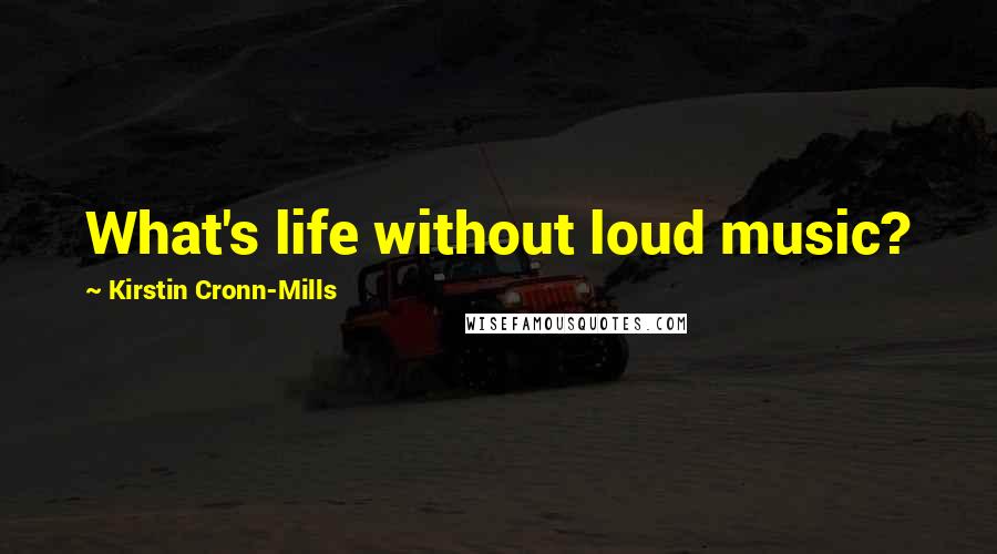 Kirstin Cronn-Mills Quotes: What's life without loud music?