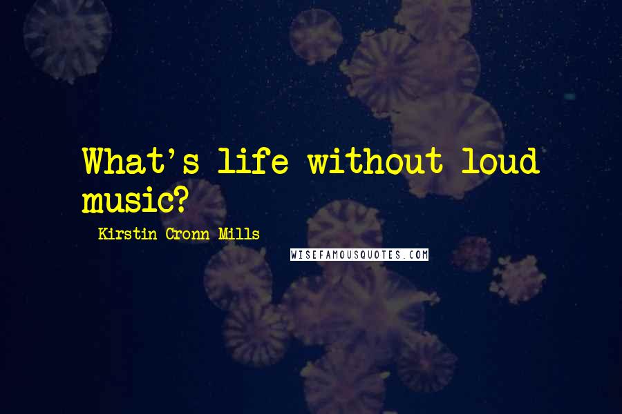 Kirstin Cronn-Mills Quotes: What's life without loud music?