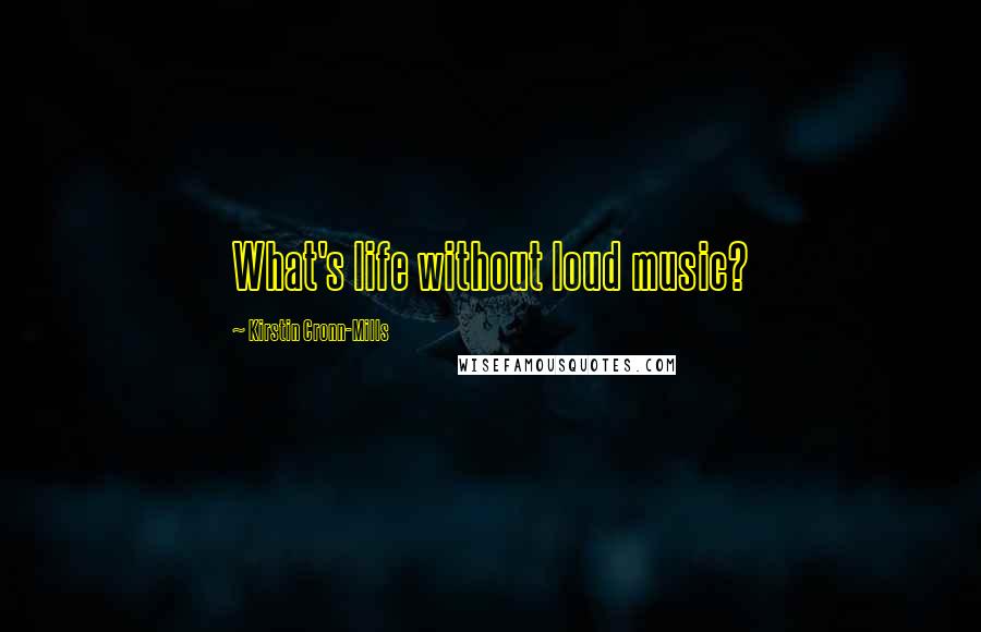 Kirstin Cronn-Mills Quotes: What's life without loud music?