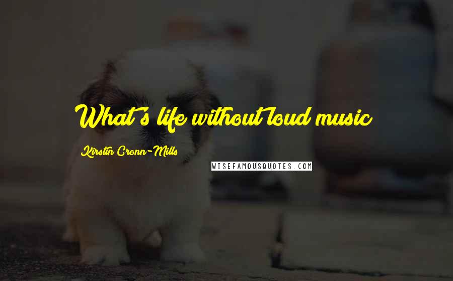 Kirstin Cronn-Mills Quotes: What's life without loud music?