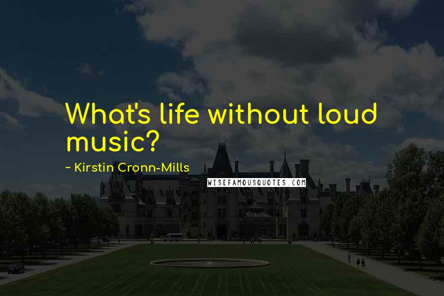 Kirstin Cronn-Mills Quotes: What's life without loud music?