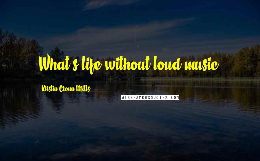 Kirstin Cronn-Mills Quotes: What's life without loud music?