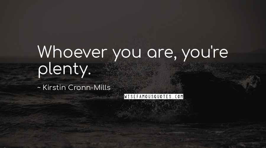 Kirstin Cronn-Mills Quotes: Whoever you are, you're plenty.