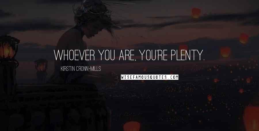 Kirstin Cronn-Mills Quotes: Whoever you are, you're plenty.