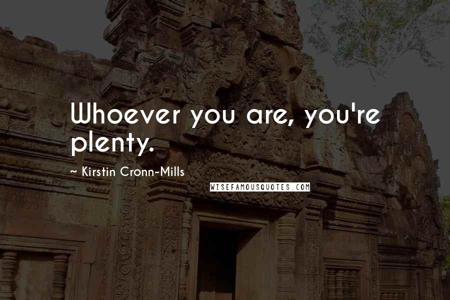 Kirstin Cronn-Mills Quotes: Whoever you are, you're plenty.
