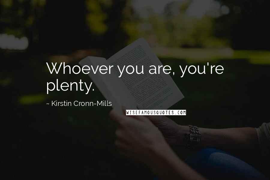 Kirstin Cronn-Mills Quotes: Whoever you are, you're plenty.