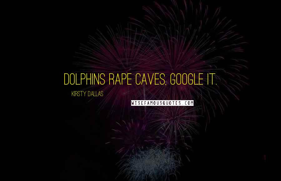 Kirsty Dallas Quotes: Dolphins rape caves, Google it.
