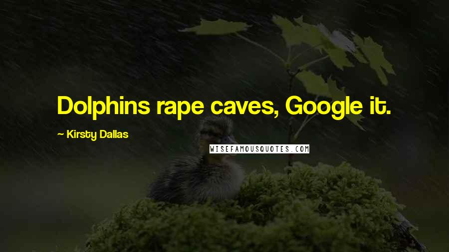 Kirsty Dallas Quotes: Dolphins rape caves, Google it.