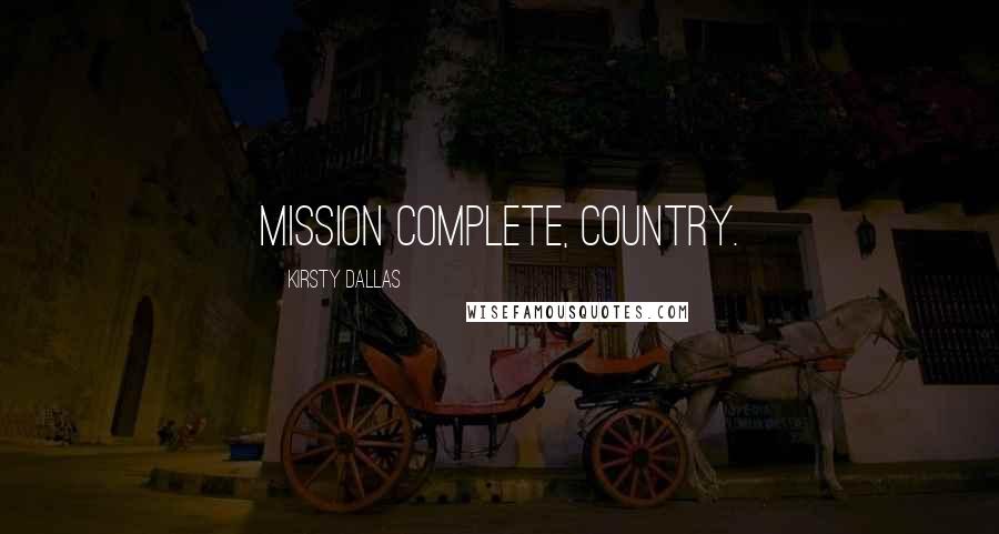 Kirsty Dallas Quotes: Mission complete, Country.