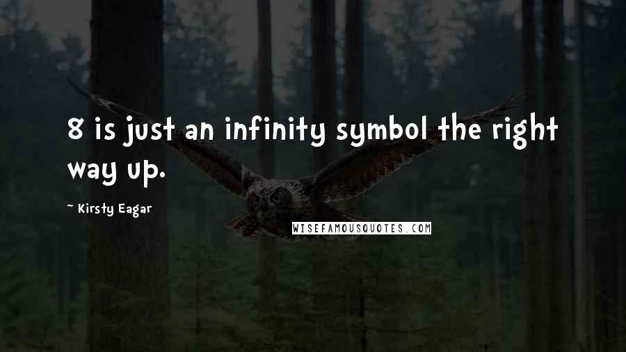 Kirsty Eagar Quotes: 8 is just an infinity symbol the right way up.
