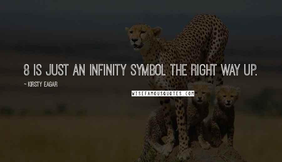 Kirsty Eagar Quotes: 8 is just an infinity symbol the right way up.