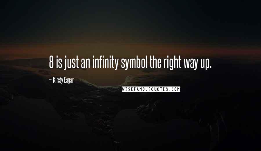 Kirsty Eagar Quotes: 8 is just an infinity symbol the right way up.