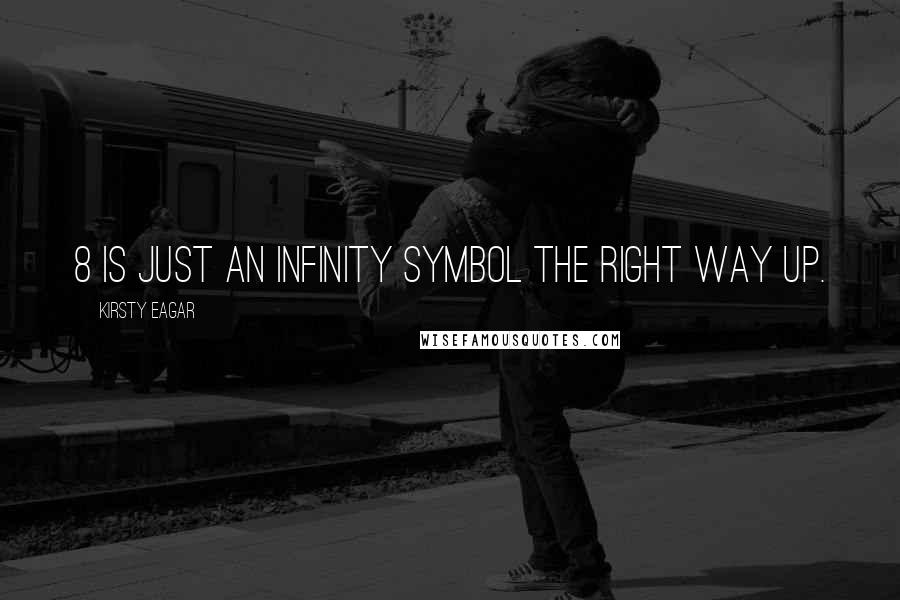 Kirsty Eagar Quotes: 8 is just an infinity symbol the right way up.