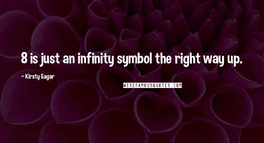 Kirsty Eagar Quotes: 8 is just an infinity symbol the right way up.