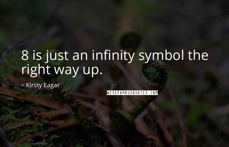 Kirsty Eagar Quotes: 8 is just an infinity symbol the right way up.