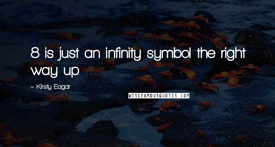 Kirsty Eagar Quotes: 8 is just an infinity symbol the right way up.