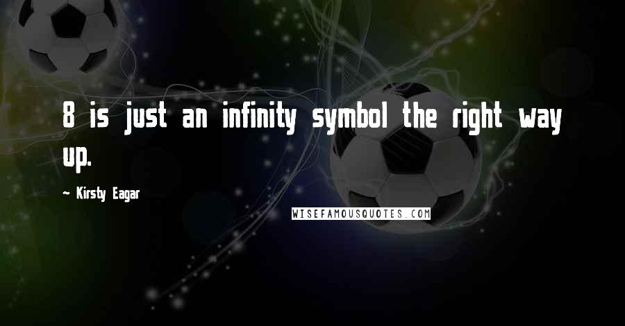 Kirsty Eagar Quotes: 8 is just an infinity symbol the right way up.